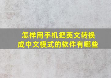 怎样用手机把英文转换成中文模式的软件有哪些