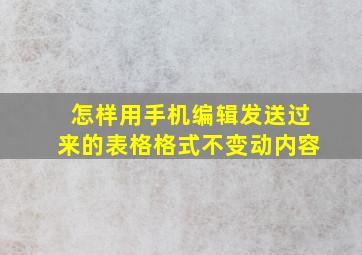 怎样用手机编辑发送过来的表格格式不变动内容