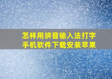 怎样用拼音输入法打字手机软件下载安装苹果