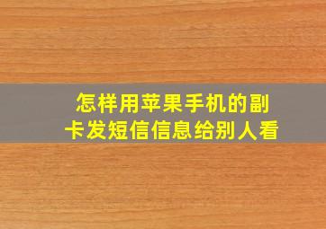 怎样用苹果手机的副卡发短信信息给别人看