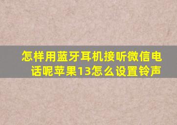 怎样用蓝牙耳机接听微信电话呢苹果13怎么设置铃声