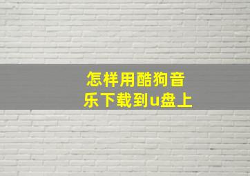 怎样用酷狗音乐下载到u盘上