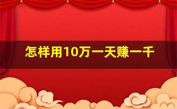 怎样用10万一天赚一千