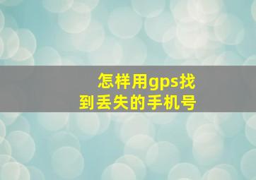 怎样用gps找到丢失的手机号