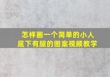 怎样画一个简单的小人底下有腿的图案视频教学