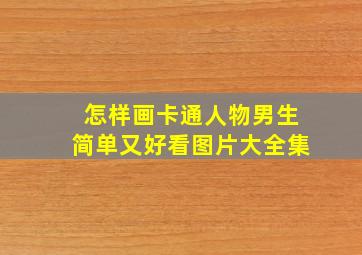 怎样画卡通人物男生简单又好看图片大全集