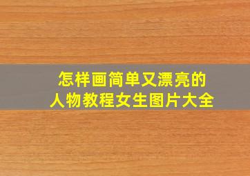 怎样画简单又漂亮的人物教程女生图片大全