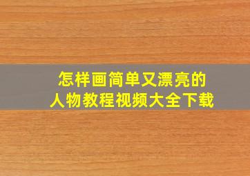 怎样画简单又漂亮的人物教程视频大全下载