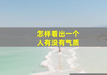 怎样看出一个人有没有气质