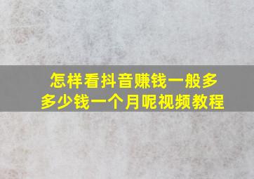 怎样看抖音赚钱一般多多少钱一个月呢视频教程