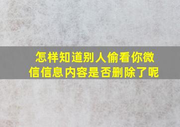 怎样知道别人偷看你微信信息内容是否删除了呢