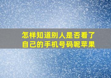 怎样知道别人是否看了自己的手机号码呢苹果