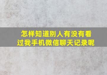 怎样知道别人有没有看过我手机微信聊天记录呢