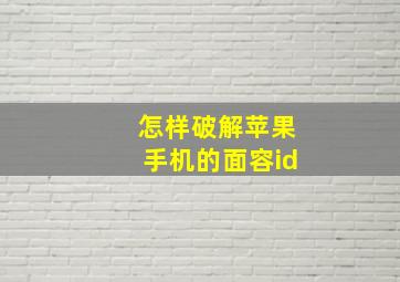 怎样破解苹果手机的面容id