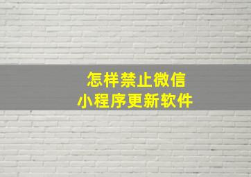 怎样禁止微信小程序更新软件