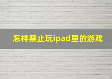 怎样禁止玩ipad里的游戏