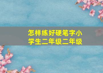 怎样练好硬笔字小学生二年级二年级