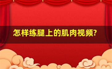 怎样练腿上的肌肉视频?