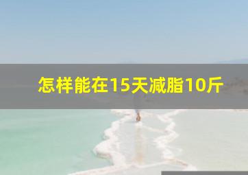 怎样能在15天减脂10斤