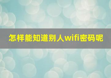 怎样能知道别人wifi密码呢