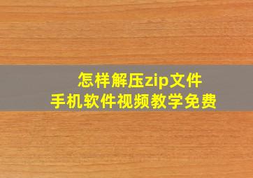 怎样解压zip文件手机软件视频教学免费