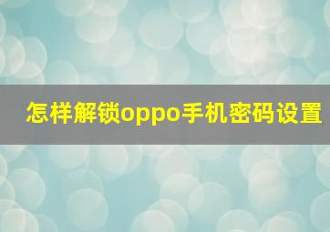 怎样解锁oppo手机密码设置