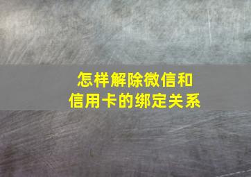 怎样解除微信和信用卡的绑定关系