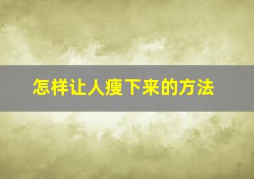 怎样让人瘦下来的方法