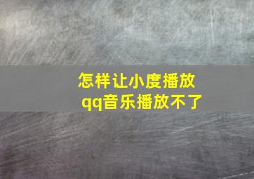 怎样让小度播放qq音乐播放不了