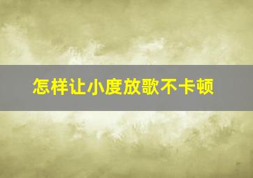 怎样让小度放歌不卡顿