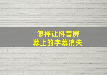 怎样让抖音屏幕上的字幕消失