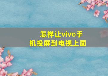 怎样让vivo手机投屏到电视上面