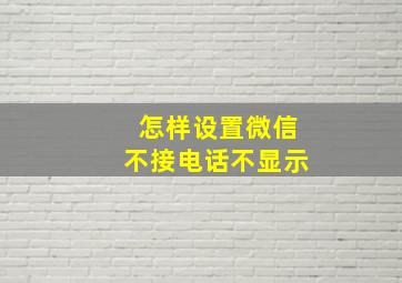 怎样设置微信不接电话不显示