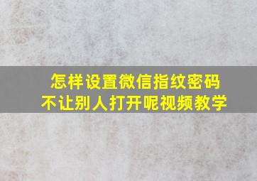 怎样设置微信指纹密码不让别人打开呢视频教学