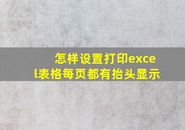 怎样设置打印excel表格每页都有抬头显示