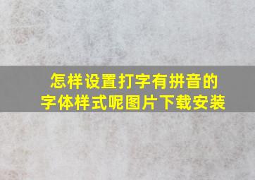 怎样设置打字有拼音的字体样式呢图片下载安装