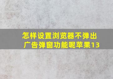 怎样设置浏览器不弹出广告弹窗功能呢苹果13