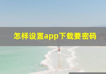 怎样设置app下载要密码