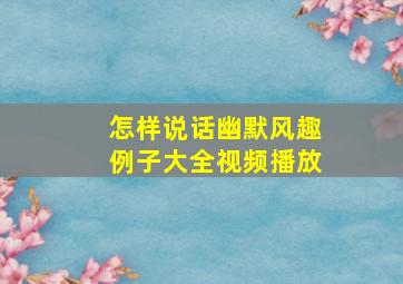 怎样说话幽默风趣例子大全视频播放