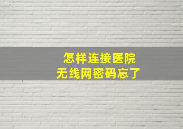 怎样连接医院无线网密码忘了