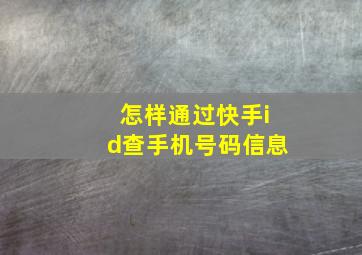 怎样通过快手id查手机号码信息