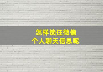 怎样锁住微信个人聊天信息呢