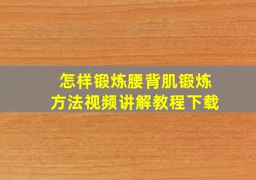 怎样锻炼腰背肌锻炼方法视频讲解教程下载