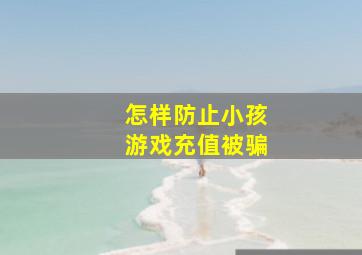 怎样防止小孩游戏充值被骗