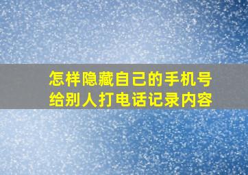 怎样隐藏自己的手机号给别人打电话记录内容