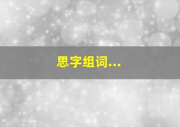 思字组词...