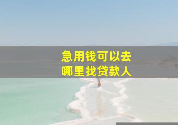 急用钱可以去哪里找贷款人