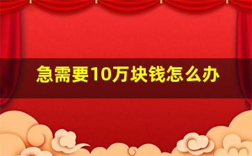 急需要10万块钱怎么办