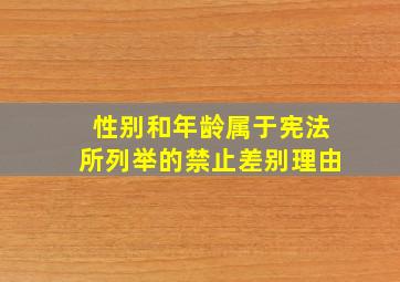 性别和年龄属于宪法所列举的禁止差别理由