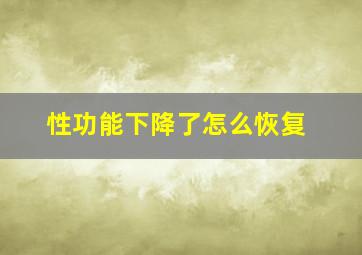 性功能下降了怎么恢复